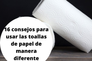 16 consejos para usar las toallas de papel de manera diferente