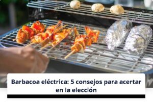 Barbacoa eléctrica: 5 consejos para acertar en la elección