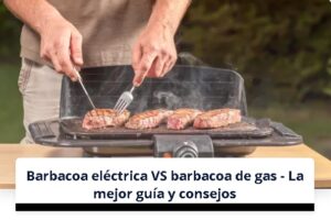 Barbacoa eléctrica VS barbacoa de gas – La mejor guía y consejos