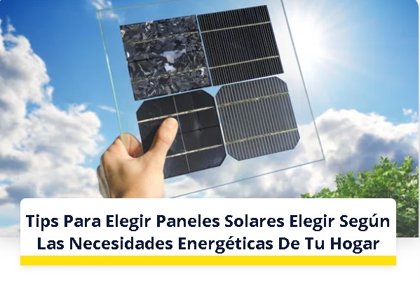 Tips Para Elegir Paneles Solares Elegir Según Las Necesidades Energéticas De Tu Hogar